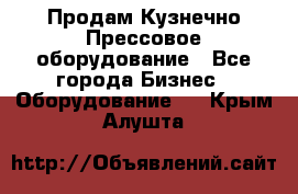 Продам Кузнечно-Прессовое оборудование - Все города Бизнес » Оборудование   . Крым,Алушта